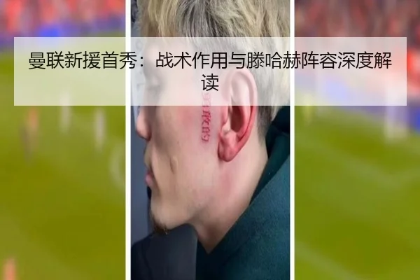 曼联新援首秀：战术作用与滕哈赫阵容深度解读